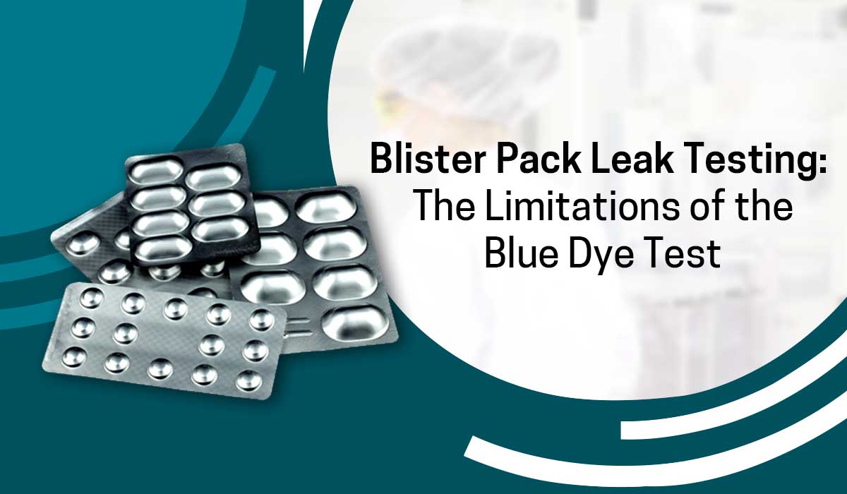 Blister Pack Leak Testing The Limitations of the Blue Dye Test