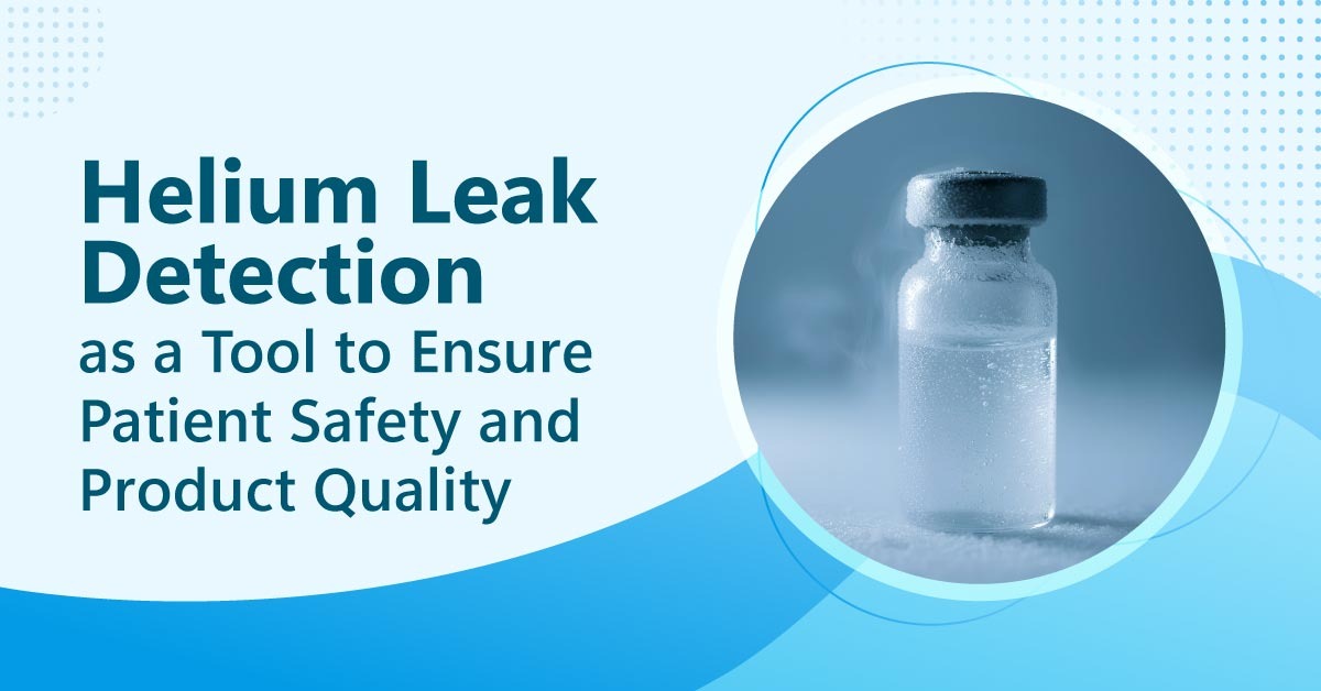 Helium Leak Detection as a Tool to Ensure Patient Safety and Product ...