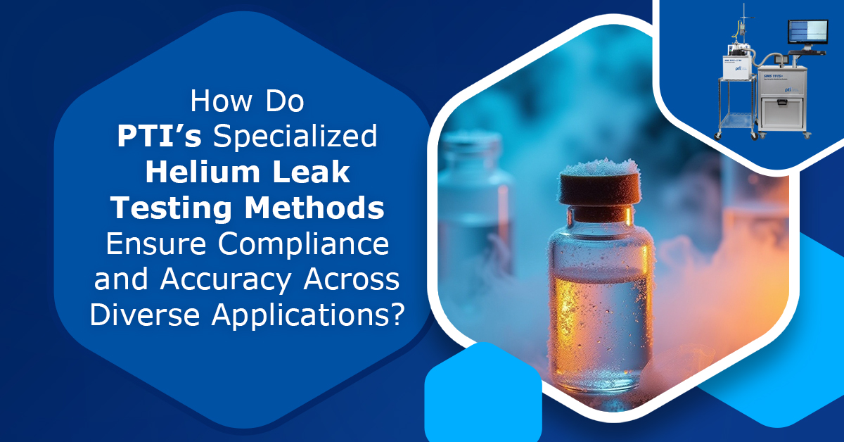 How-Do-PTIs-Specialized-Helium-Leak-Testing-Methods-Ensure-Compliance-and-Accuracy-Across-Diverse-Applications