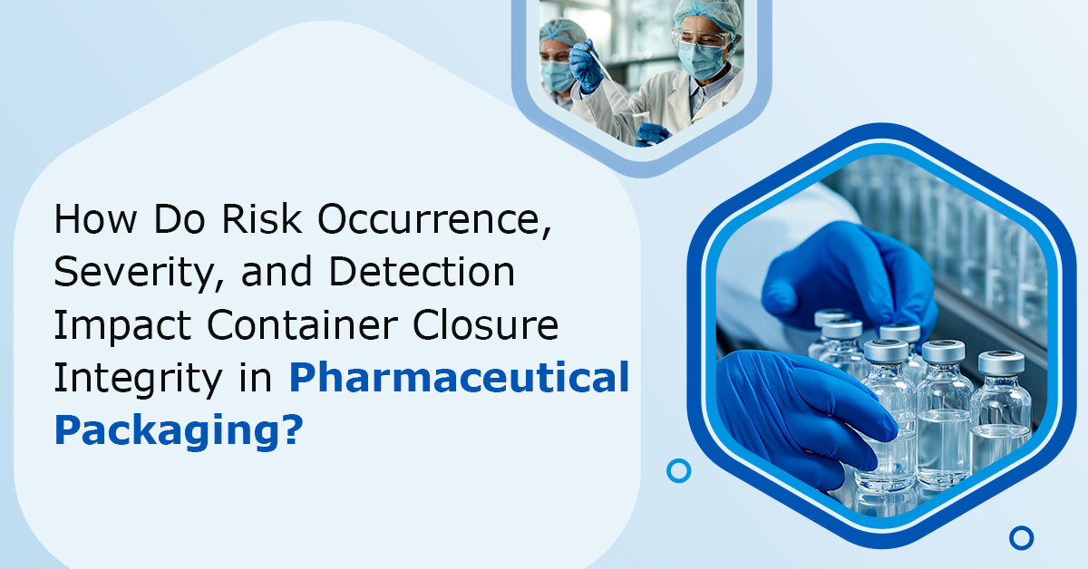 How-Do-Risk-Occurrence-Severity-and-Detection-Impact-Container-Closure-Integrity-in-Pharmaceutical-Packaging