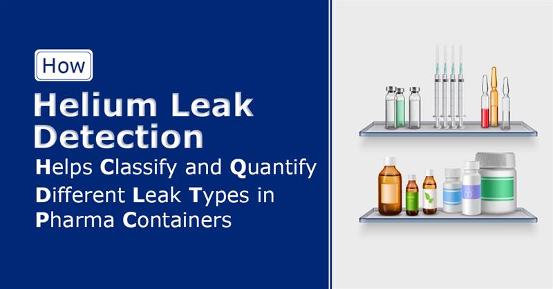 How-Helium-Leak-Detection-Helps-Classify-and-Quantify-Different-Leak-Types-in-Pharma-Containers