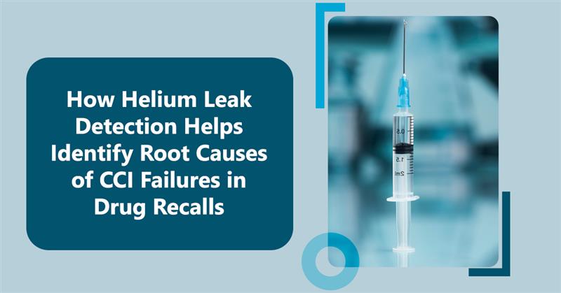 How-Helium-Leak-Detection-Helps-Identify-Root-Causes-of-CCI-Failures-in-Drug-Recalls