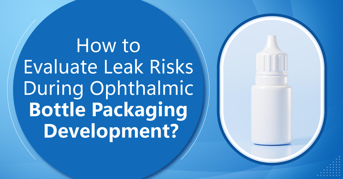 /How-to-Evaluate-Leak-Risks-During-Ophthalmic-Bottle-Packaging-Development