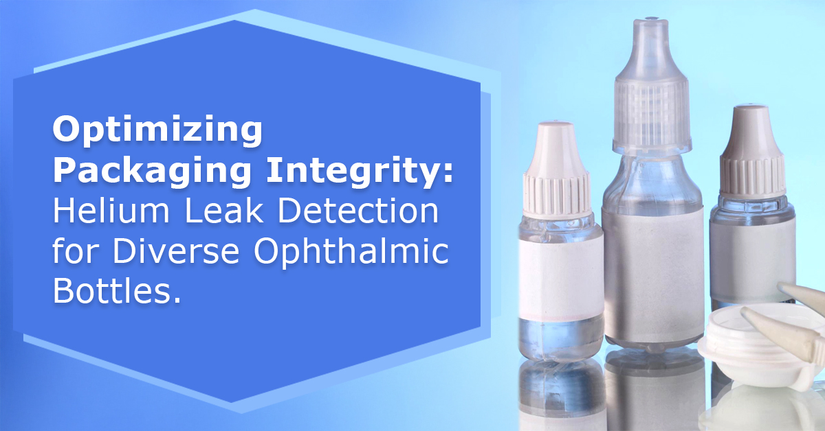 Optimizing Packaging Integrity - Helium Leak Detection for Ophthalmic Bottles.