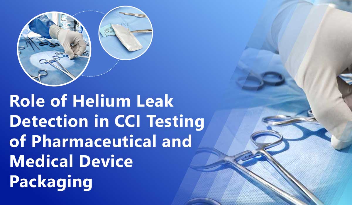 Role of Helium Leak Detection in CCI Testing of Pharmaceutical and Medical Device Packaging