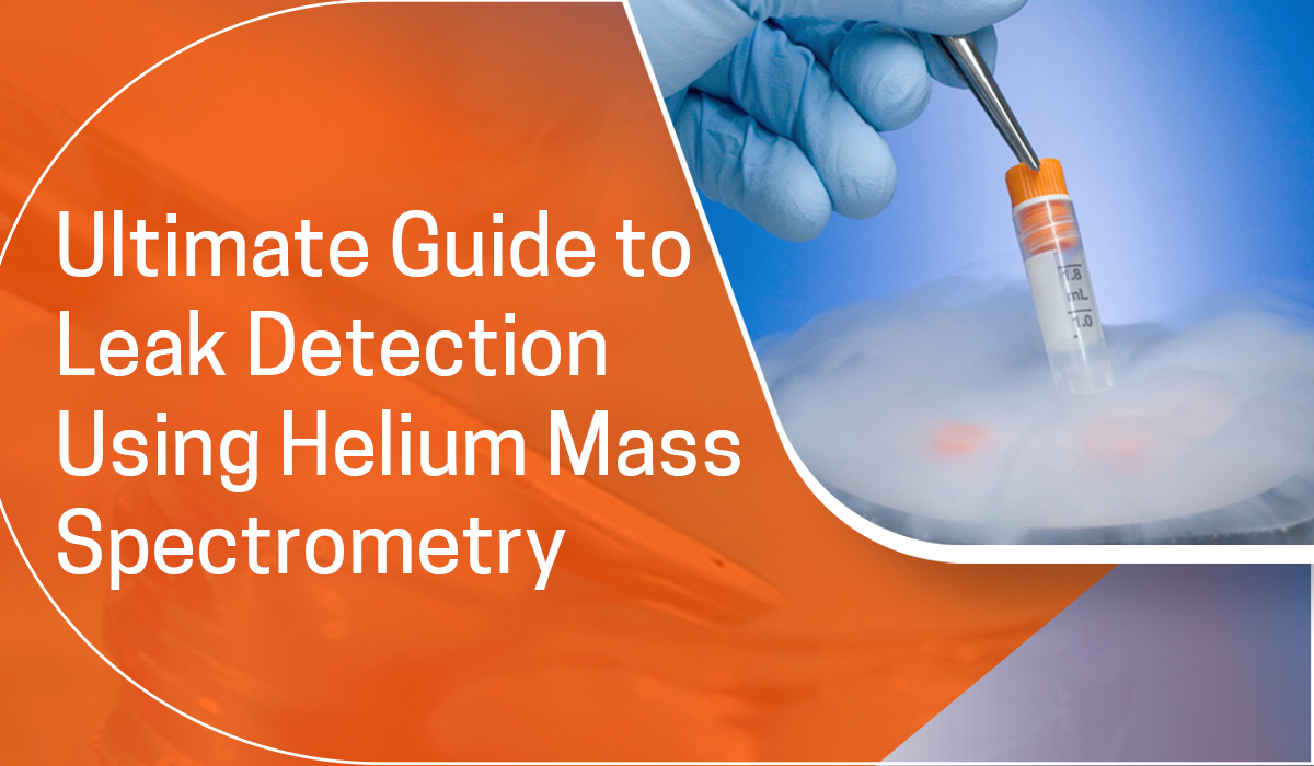 Ultimate Guide to Leak Detection Using Helium Mass Spectrometry