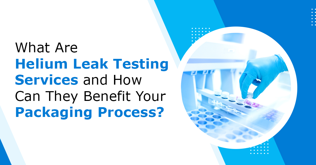 What-Are-Helium-Leak-Testing-Services-and-How-Can-They-Benefit-Your-Packaging-Process