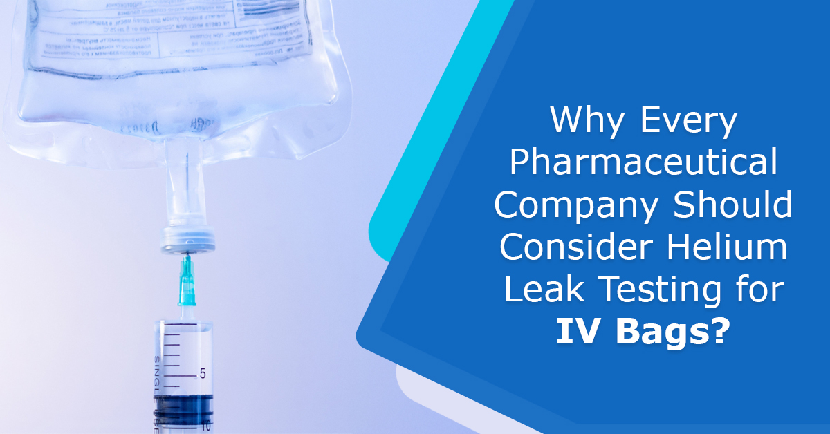 Why Consider Helium Leak Testing for integrity testing IV Bags? 