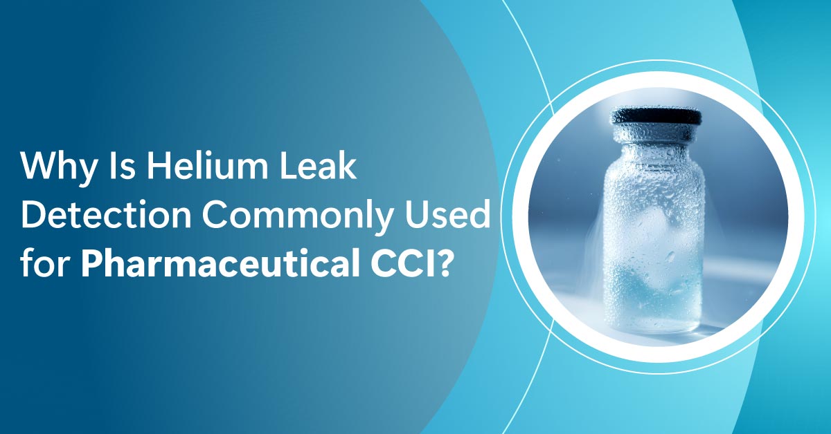 Why-Is-Helium-Leak-Detection-Commonly-Used-for-Pharmaceutical-CCI