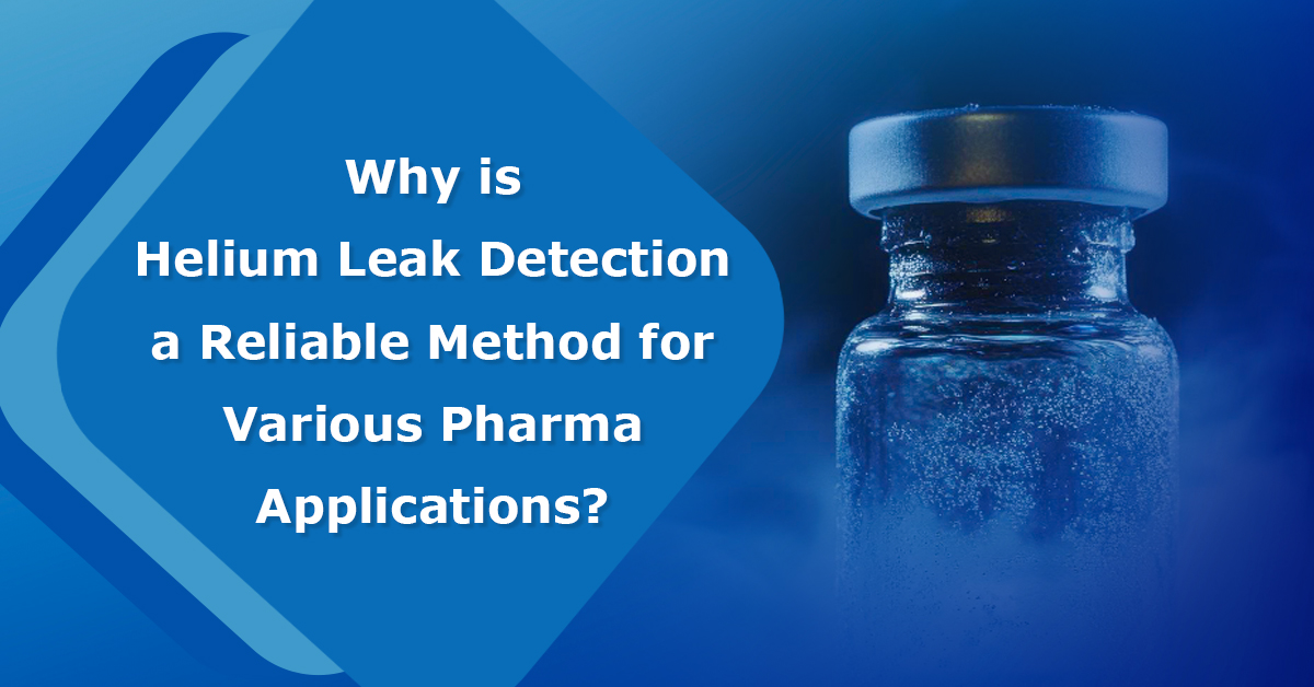 Why is Helium Leak Detection a Reliable Method for Various Pharma Applications?