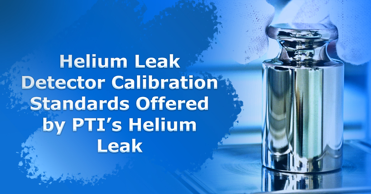 Helium Leak Detector Calibration Standards Offered by PTI’s Helium Leak