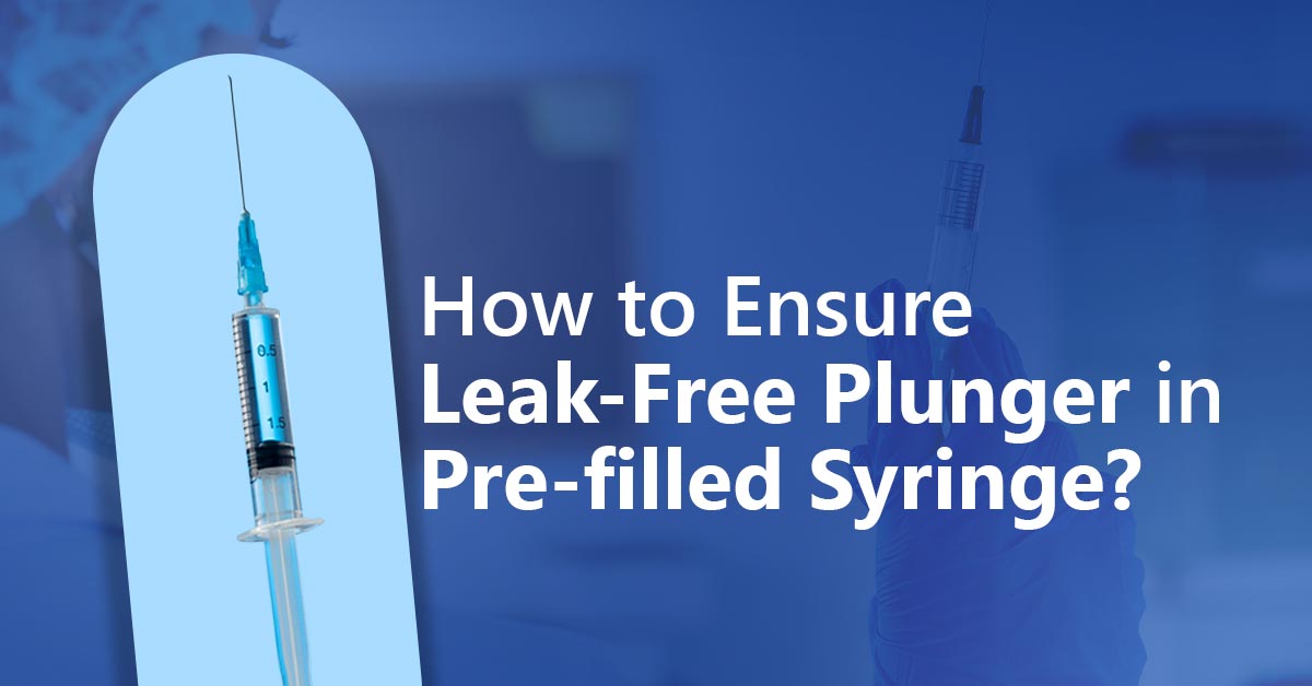 how-to-ensure-leak-free-plunger-in-pre-filled-syringes