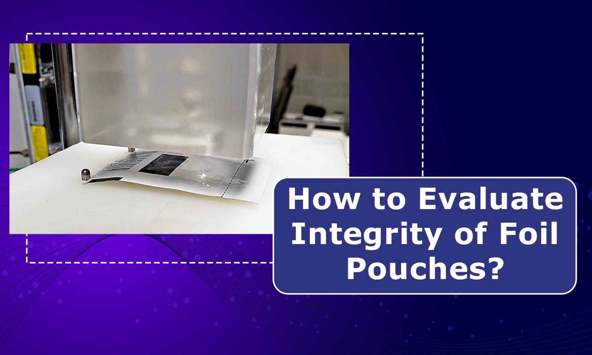How to Evaluate Integrity of Foil Pouches?