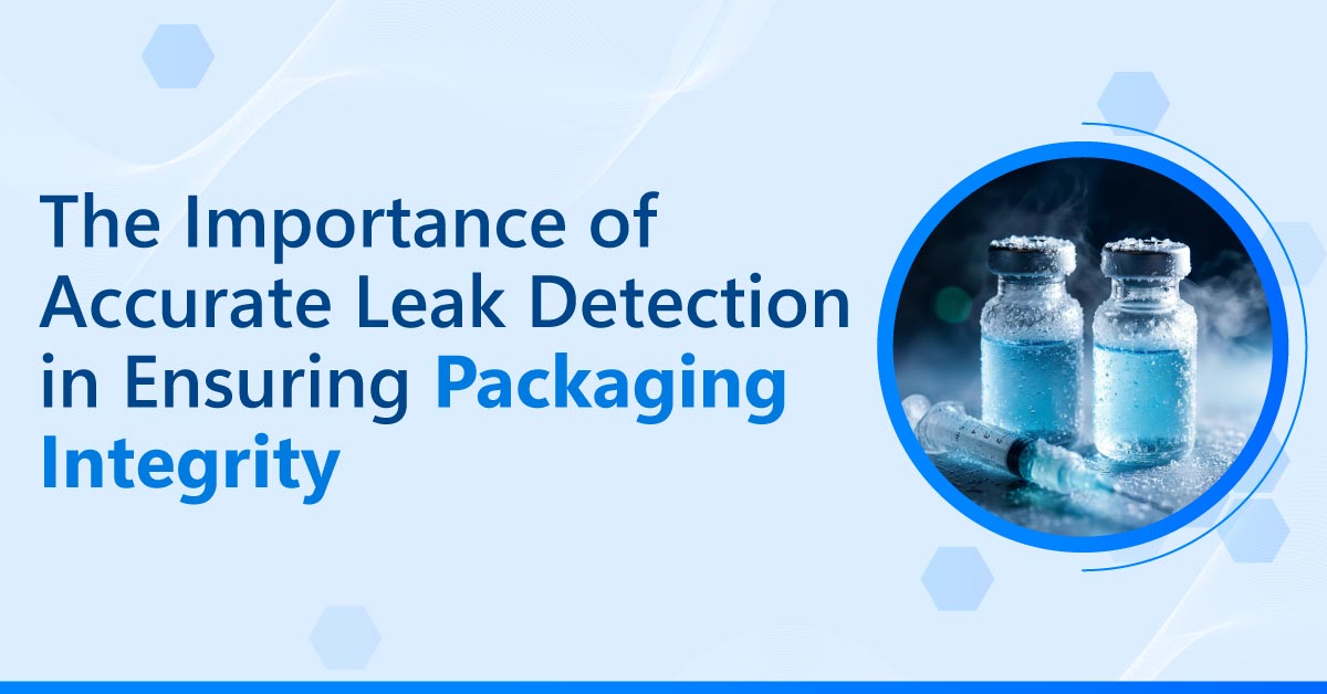 importance-of-accurate-leak-detection-in-ensuring-packaging-integrity